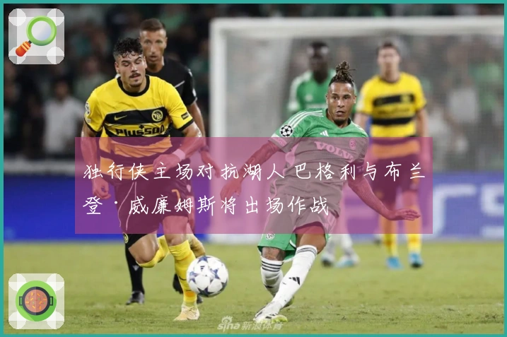 独行侠主场对抗湖人 巴格利与布兰登·威廉姆斯将出场作战