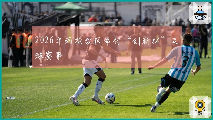 2026年雨花台区举行“创新杯”足球赛事
